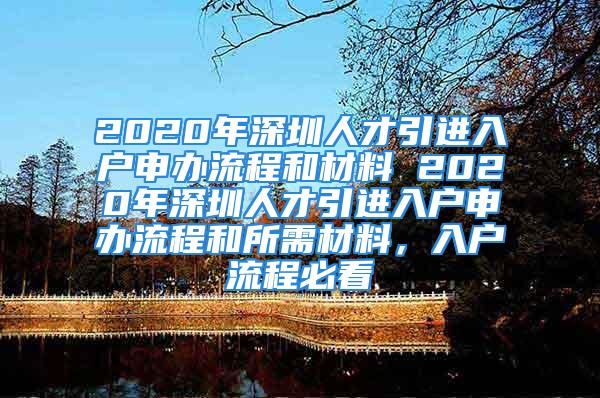 2020年深圳人才引進(jìn)入戶申辦流程和材料 2020年深圳人才引進(jìn)入戶申辦流程和所需材料，入戶流程必看