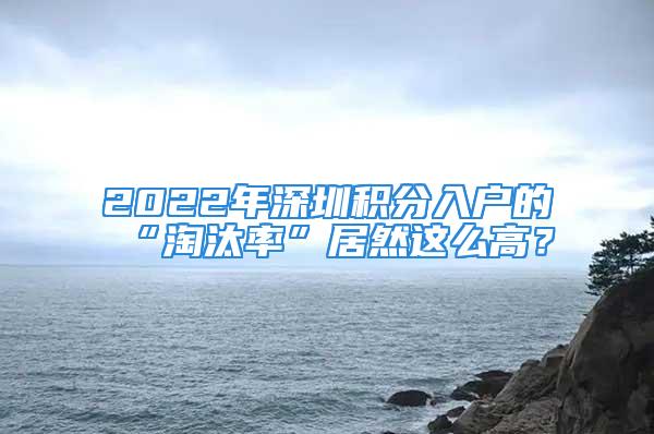 2022年深圳積分入戶的“淘汰率”居然這么高？