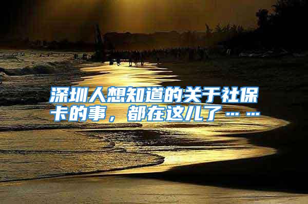 深圳人想知道的關于社?？ǖ氖?，都在這兒了……