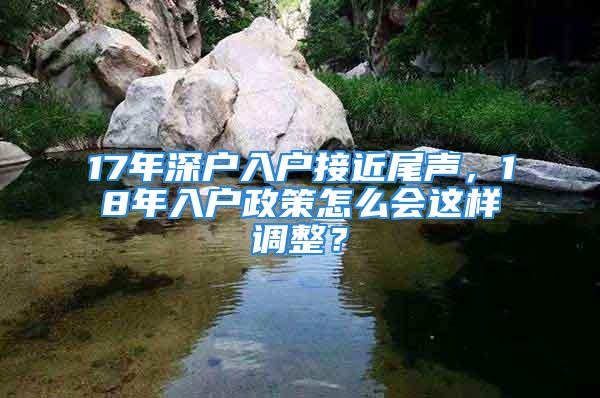 17年深戶入戶接近尾聲，18年入戶政策怎么會(huì)這樣調(diào)整？