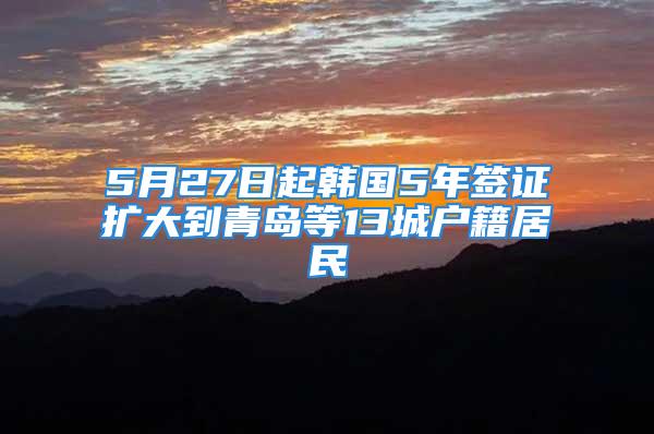 5月27日起韓國5年簽證擴(kuò)大到青島等13城戶籍居民