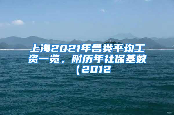 上海2021年各類平均工資一覽，附歷年社?；鶖?shù)（2012