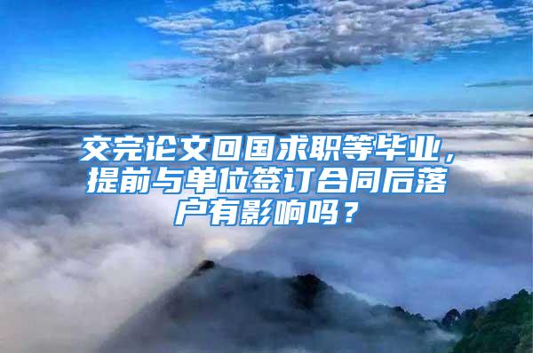 交完論文回國(guó)求職等畢業(yè)，提前與單位簽訂合同后落戶有影響嗎？