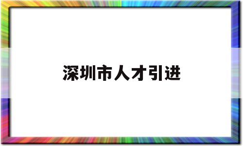 深圳市人才引進(jìn)(深圳市人才引進(jìn)定點(diǎn)體檢醫(yī)院) 留學(xué)生入戶深圳