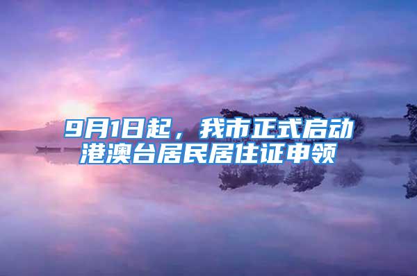 9月1日起，我市正式啟動港澳臺居民居住證申領(lǐng)