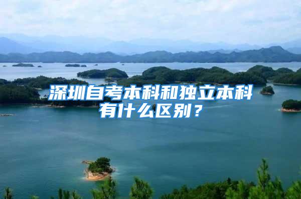 深圳自考本科和獨立本科有什么區(qū)別？