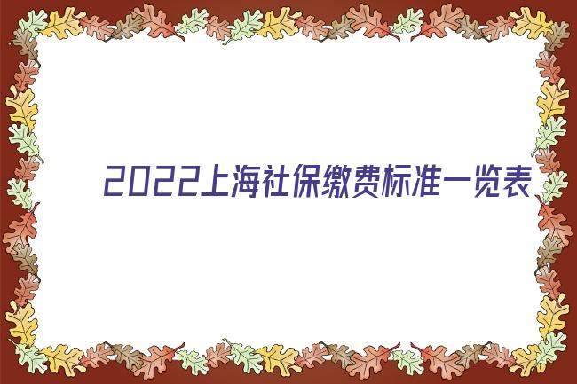 2022上海社保繳費標(biāo)準(zhǔn)一覽表