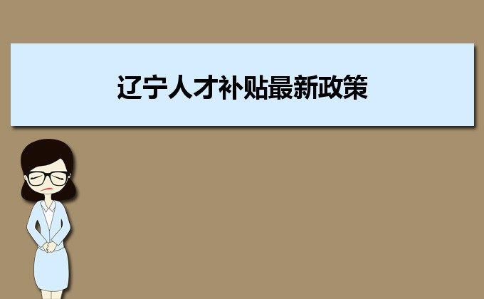 2022年遼寧人才補貼最新政策及人才落戶買房補貼細則