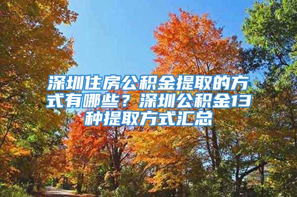 深圳住房公積金提取的方式有哪些？深圳公積金13種提取方式匯總