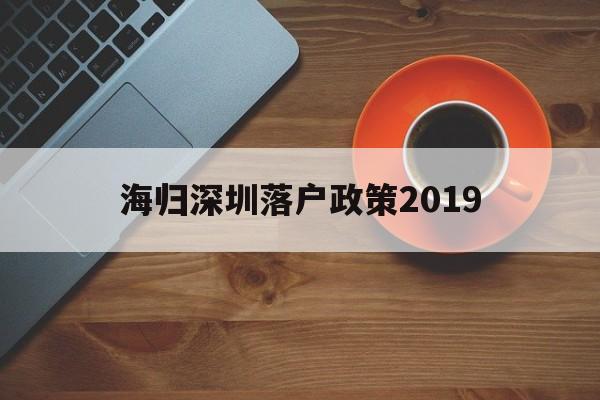 海歸深圳落戶政策2019(深圳海歸人才引進(jìn)政策2020) 留學(xué)生入戶深圳