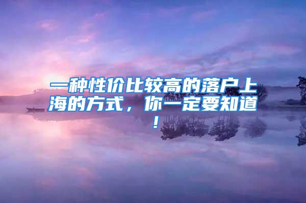 一種性價(jià)比較高的落戶上海的方式，你一定要知道！