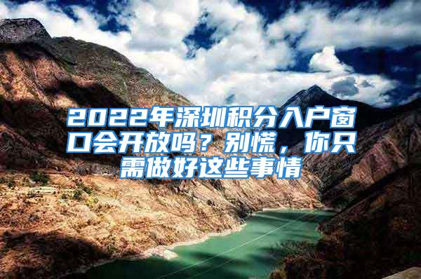 2022年深圳積分入戶(hù)窗口會(huì)開(kāi)放嗎？別慌，你只需做好這些事情