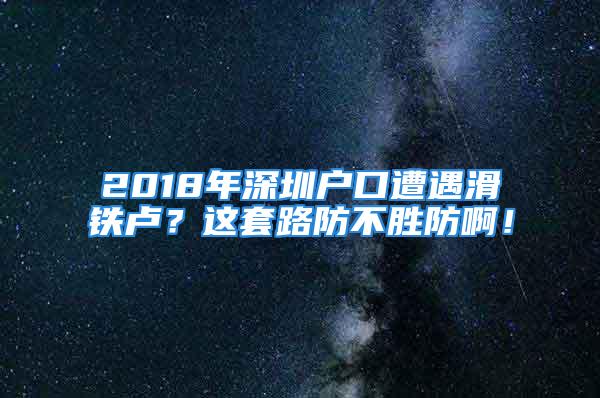 2018年深圳戶口遭遇滑鐵盧？這套路防不勝防??！