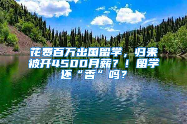 花費百萬出國留學，歸來被開4500月薪？！留學還“香”嗎？