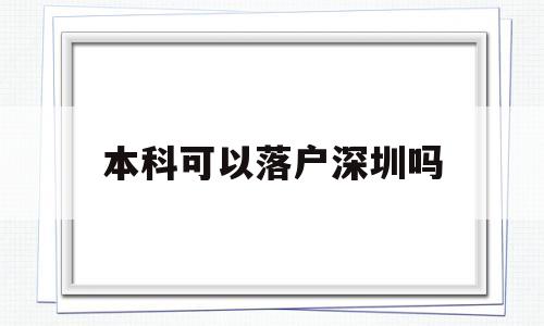 本科可以落戶深圳嗎(本科生可以直接落戶深圳嗎) 深圳學(xué)歷入戶