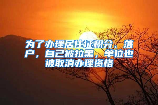 為了辦理居住證積分、落戶，自己被拉黑，單位也被取消辦理資格