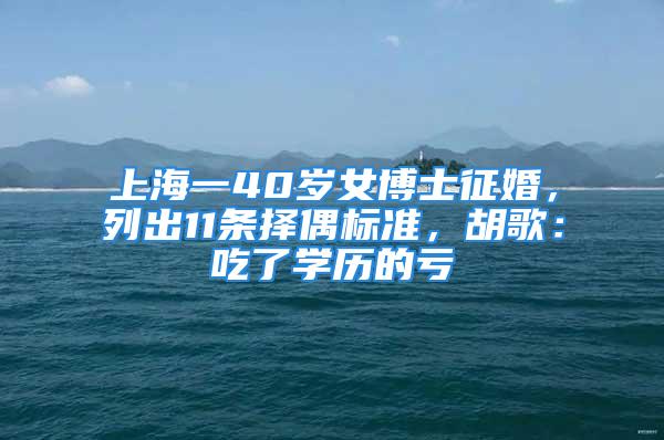 上海一40歲女博士征婚，列出11條擇偶標準，胡歌：吃了學(xué)歷的虧