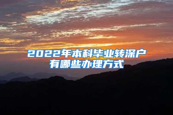 2022年本科畢業(yè)轉(zhuǎn)深戶有哪些辦理方式