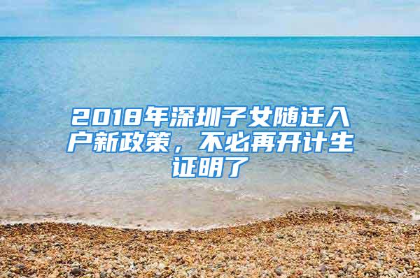 2018年深圳子女隨遷入戶新政策，不必再開計(jì)生證明了