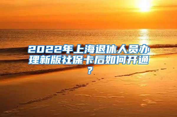 2022年上海退休人員辦理新版社?？ê笕绾伍_通？