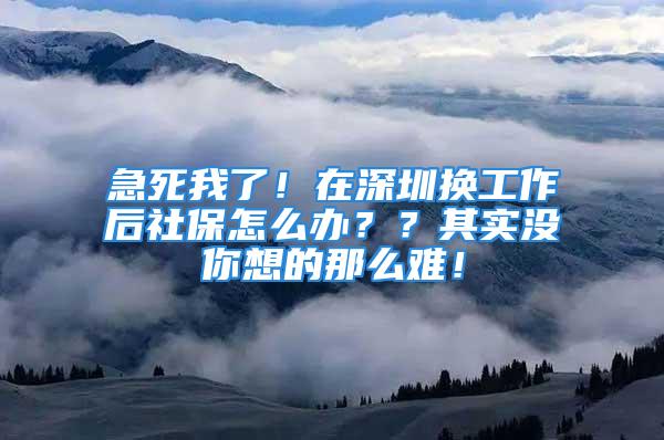 急死我了！在深圳換工作后社保怎么辦？？其實沒你想的那么難！