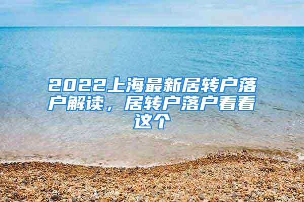 2022上海最新居轉(zhuǎn)戶落戶解讀，居轉(zhuǎn)戶落戶看看這個(gè)