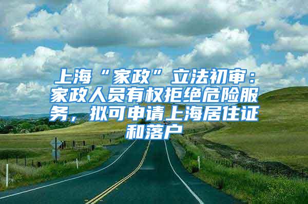 上?！凹艺绷⒎ǔ鯇彛杭艺藛T有權(quán)拒絕危險服務(wù)，擬可申請上海居住證和落戶