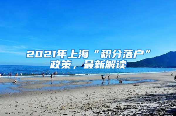 2021年上海“積分落戶”政策，最新解讀