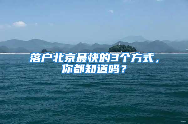 落戶北京最快的3個方式，你都知道嗎？