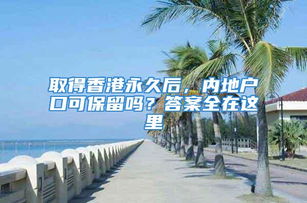 取得香港永久后，內(nèi)地戶(hù)口可保留嗎？答案全在這里