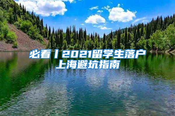 必看丨2021留學生落戶上海避坑指南