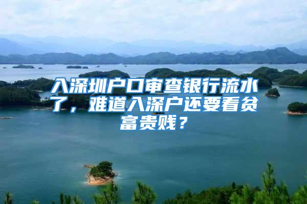 入深圳戶口審查銀行流水了，難道入深戶還要看貧富貴賤？