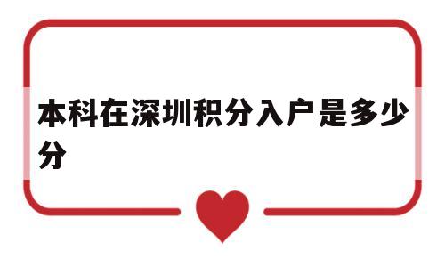 本科在深圳積分入戶是多少分(深圳積分入戶全日制本科多少分) 深圳積分入戶