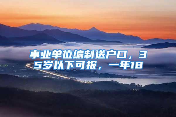 事業(yè)單位編制送戶口，35歲以下可報(bào)，一年18