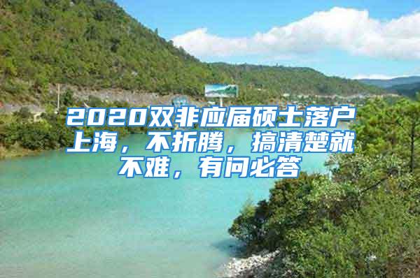 2020雙非應(yīng)屆碩士落戶上海，不折騰，搞清楚就不難，有問必答