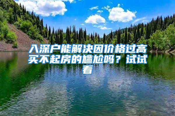 入深戶能解決因價格過高買不起房的尷尬嗎？試試看