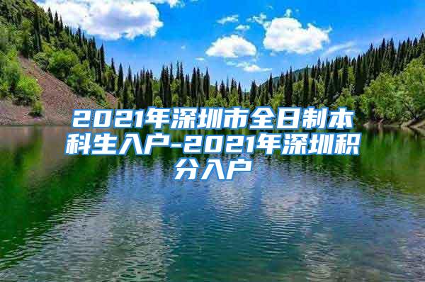 2021年深圳市全日制本科生入戶-2021年深圳積分入戶