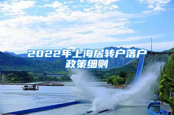 2022年上海居轉(zhuǎn)戶落戶政策細(xì)則