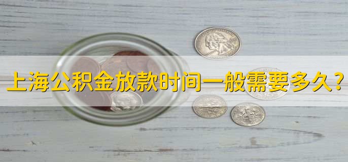 上海公積金放款時間一般需要多久，一般10個工作日