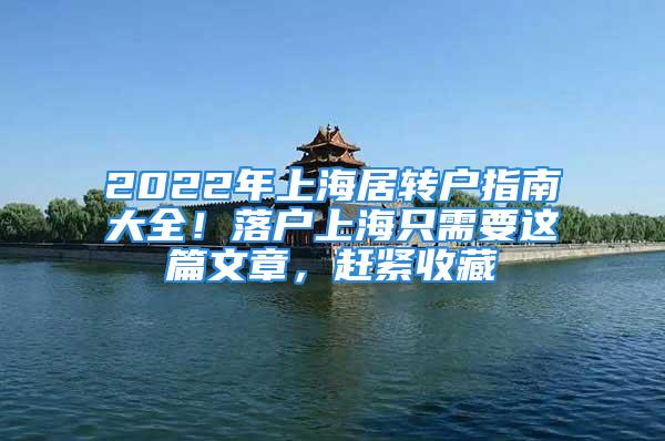 2022年上海居轉(zhuǎn)戶指南大全！落戶上海只需要這篇文章，趕緊收藏