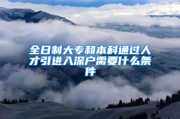 全日制大專和本科通過人才引進(jìn)入深戶需要什么條件