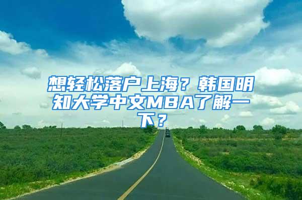 想輕松落戶上海？韓國明知大學(xué)中文MBA了解一下？