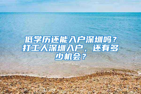 低學(xué)歷還能入戶深圳嗎？打工人深圳入戶，還有多少機(jī)會(huì)？