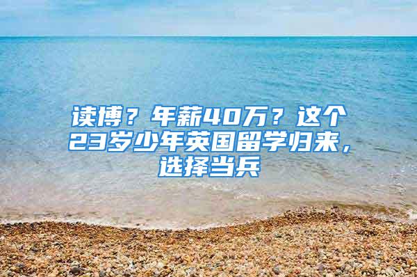 讀博？年薪40萬？這個23歲少年英國留學(xué)歸來，選擇當兵