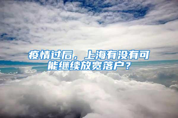 疫情過后，上海有沒有可能繼續(xù)放寬落戶？