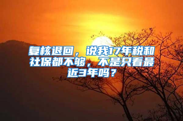 復(fù)核退回，說我17年稅和社保都不夠，不是只看最近3年嗎？