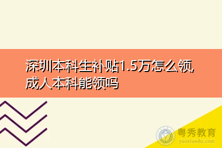 深圳成人本科生補(bǔ)貼1.5萬(wàn)怎么領(lǐng),申請(qǐng)補(bǔ)貼需要什么條件?