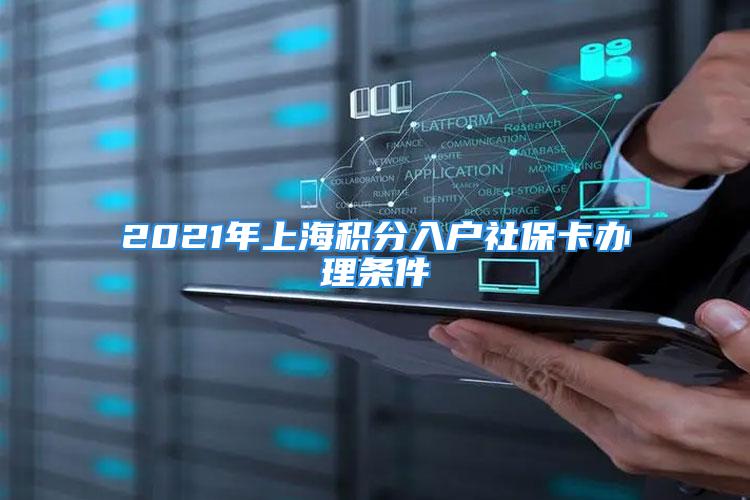 2021年上海積分入戶社?？ㄞk理?xiàng)l件