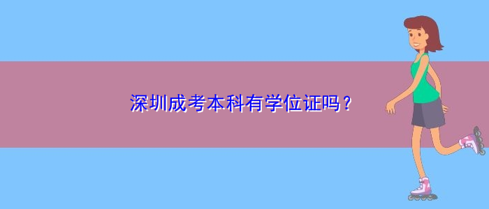 深圳成考本科有學(xué)位證嗎？