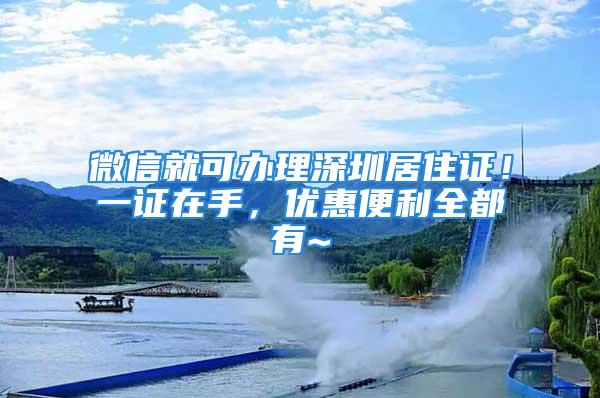 微信就可辦理深圳居住證！一證在手，優(yōu)惠便利全都有~